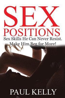 Sex Positions: Sex Skills No Man Can Resist. Make Him Beg for More! 1