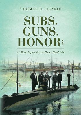 Subs, Guns, Honor;: Lt. W.H. Jaques of Little Boar's Head, NH 1