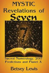 bokomslag Mystic Revelations of Seven: Sacred Numerology, 2017 Predictions, and Planet X