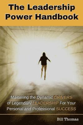 bokomslag The Leadership Power Handbook: Mastering the Dynamic DRIVERS of Legendary LEADERSHIP for Your Personal and Professional SUCCESS