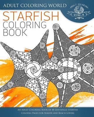 Starfish Coloring Book: An Adult Coloring Book of 40 Zentangle Starfish Coloing Pages for Seaside and Beach Lovers 1