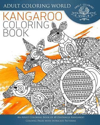 Kangaroo Coloring Book: An Adult Coloring Book of 40 Zentangle Kangaroo Coloing Pages with Intricate Patterns 1