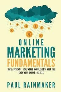 bokomslag Online Marketing Fundamentals: 100% Authentic, Real-World Knowledge to Help You Grow Your Online Business.