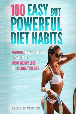 Anna G. Taylor - 100 Easy but Powerful Diet Habits: Powerful, Healthy Habits that lead to major weight loss and change your life, Häftad