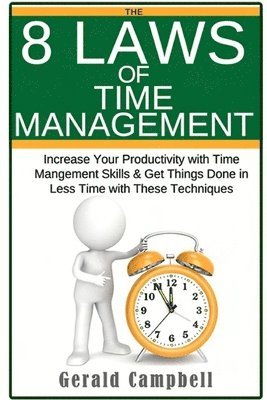 Time Management: The 8 Laws of Time Management: Increase Your Productivity with Time Management Skills & Get Things Done in Less Time w 1