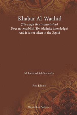 Khabar Al-Waahid (the single line transmission): Khabar Al Waahid does not establish 'ilm and it is not taken in the 'Aqaid 1