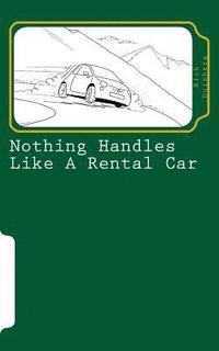 bokomslag Nothing handles like a rental car: (confessions of an automotive adventurer)