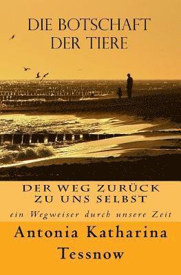 bokomslag Die Botschaft der Tiere: Der Weg zurück zu uns selbst - ein Wegweiser durch unsere Zeit