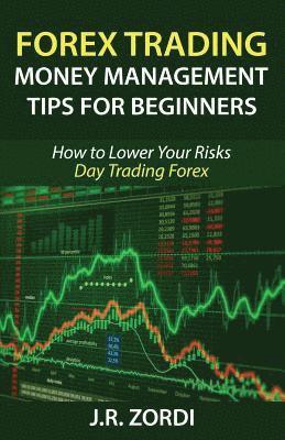 bokomslag Forex Trading Money Management Tips for Beginners: How to Lower Your Risks Day Trading Forex