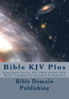 Bible KJV Plus: King James Version Plus [With Archaic KJV Words Translated & Appended In Brackets] 1