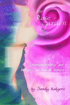 The Rose Garden...remembering our beauty in tough times 1