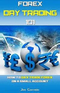 bokomslag Forex Day Trading 101: How to Day Trade Forex on a Small Account