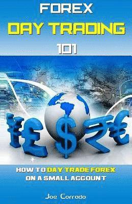 bokomslag Forex Day Trading 101: How to Day Trade Forex on a Small Account