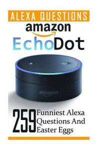 bokomslag Amazon Echo Dot: 259 Funniest Alexa Questions And Easter Eggs: (2nd Generation, Amazon Echo, Dot, Echo Dot, Amazon Echo User Manual, Ec