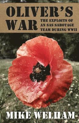 Mike Welham - Oliver's War: The Exploits of an SAS Sabotage Team During World War II, Häftad