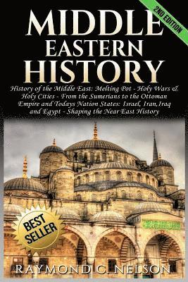 Raymond C. Nelson - Middle Eastern History: History of the Middle East: Melting Pot - Holy Wars & Holy Cities - From the Sumerians to the Ottoman Empire and Today, Häftad