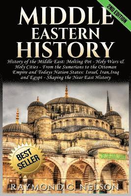 Middle Eastern History: History of the Middle East: Melting Pot - Holy Wars & Holy Cities - From the Sumerians to the Ottoman Empire and Today 1
