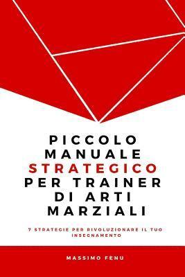 Massimo Fenu - Piccolo manuale strategico per trainer di arti marziali: 7 Strategie che cambieranno per sempre la tua concezione della pratica e dell'insegnamento ne, Häftad