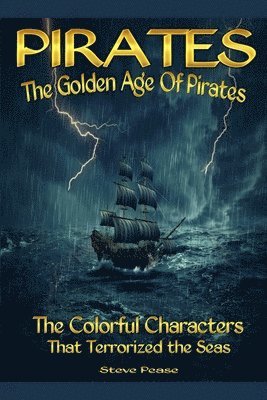 bokomslag Pirates The Golden Age Of Pirates: The Colorful Characters that Terrorized the Seas