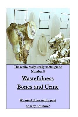 Mike Pearce - WASTEFULNESS-Bones and Urine: We used them in the past so why not now?, Häftad