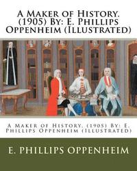 bokomslag A Maker of History. (1905) By: E. Phillips Oppenheim (Illustrated)