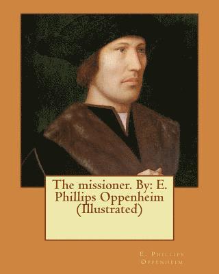 The missioner. By: E. Phillips Oppenheim (Illustrated)