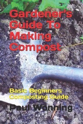 bokomslag Gardener's Guide To Making Compost: Basic Beginners Composting Guide