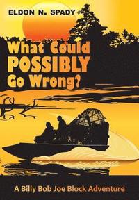 bokomslag What Could POSSIBLY Go Wrong?: A Billy Bob Joe Block Adventure