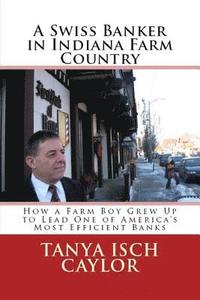 bokomslag A Swiss Banker in Indiana Farm Country: How a Farm Boy Grew Up to Lead One of America's Most Efficient Banks