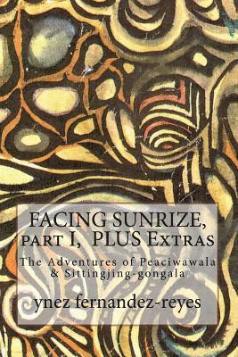 FACING SUNRIZE, part I PLUS Extras: The Adventures of Peaciwawala & Sittingjing-gongala 1