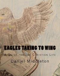 bokomslag Eagles Taking to WIng: (A Book to Focus the Christian Walk or to Begin It)