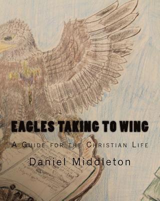 Eagles Taking to WIng: (A Book to Focus the Christian Walk or to Begin It) 1