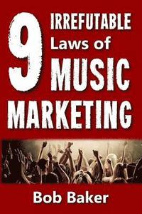 bokomslag The 9 Irrefutable Laws of Music Marketing: How the most successful acts promote themselves, attract fans, and ensure their long-term success