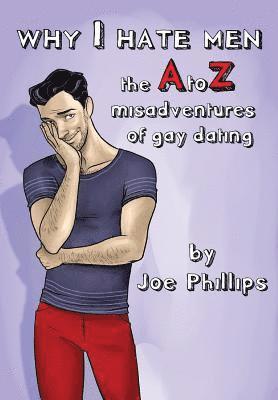 Joe L. Phillips - Why I hate men!: the A to Z misadventure of gay dating, Häftad
