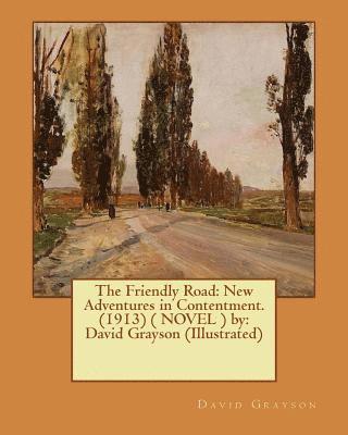 The Friendly Road: New Adventures in Contentment. (1913) ( NOVEL ) by: David Grayson (Illustrated) 1