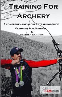 bokomslag Training for Archery: A comprehensive archery training guide with Olympian Jake Kaminski