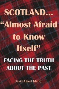 bokomslag Scotland...Almost Afraid to Know Itself (resubmitted): Facing the Truth About the Past