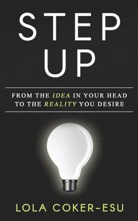 bokomslag Step Up: From the Idea in your head to the Reality you desire!