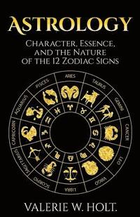 bokomslag Astrology: Character, Essence, and the Nature of the 12 Zodiac Signs