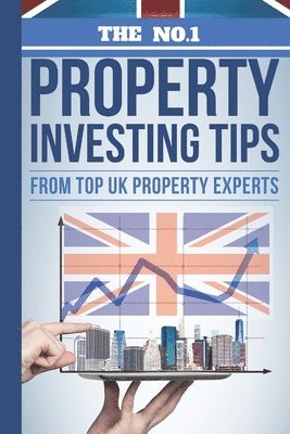 bokomslag The No.1 Property Investing Tips From Top UK Property Experts: Their Best Kept Secrets You Need to Know to Accelerate Your Investing Success