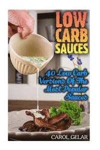 bokomslag Low Carb Sauces: 40 Low Carb Versions Of The Most Popular Sauces: (low carbohydrate, high protein, low carbohydrate foods, low carb, lo