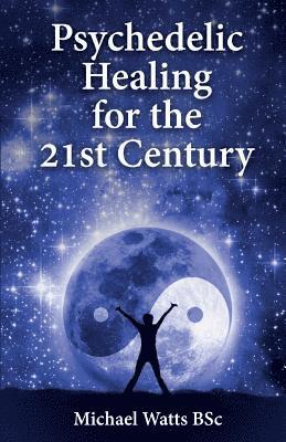 Psychedelic Healing for the 21st Century 1