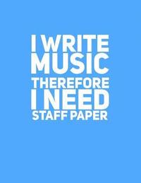 bokomslag I Write Music Therefore I Need Staff Paper