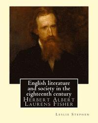 bokomslag English literature and society in the eighteenth century. By: Leslie Stephen, and By: Herbert Fisher: Herbert Albert Laurens Fisher (21 March 1865 - 1