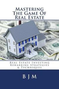 bokomslag Mastering the Game of Real Estate: Real Estate Investing Rehabbing Strategies & Techniques