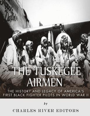 Charles River - The Tuskegee Airmen: The History and Legacy of America's First Black Fighter Pilots in World War II, Häftad