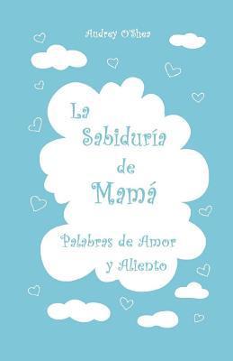 La Sabiduria de Mama: Palabras de Amor y Aliento 1