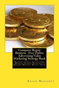 bokomslag Computer Repair Business Free Online Advertising Video Marketing Strategy Book: No Cost Video Advertising Website Traffic Secrets to Making Massive Mo