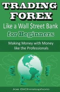 bokomslag Trading Forex Like a Wall $treet Bank for Beginners: Making Money with Money Like the Professionals
