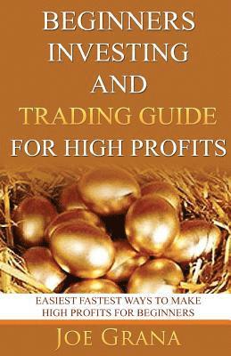 bokomslag Beginners Investing and Trading Guide for High Profits: Easiest Fastest Ways to Make High Profits for Beginners